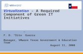 Virtualization â€“ A Required Component of Green IT Initiatives F. D. â€œDitoâ€‌ Guerra Manager, VMware Texas Government & Education Team August 11, 2008