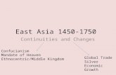 East Asia 1450-1750 Continuities and Changes Confucianism Mandate of Heaven Ethnocentric/Middle Kingdom Global Trade Silver Economic Growth.