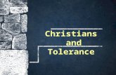 Christians and Tolerance. What is Tolerance? “A fair, objective, and permissive attitude toward those whose opinions, practices, race, religion, nationality,