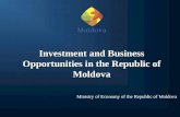 Investment and Business Opportunities in the Republic of Moldova Ministry of Economy of the Republic of Moldova.