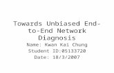 Towards Unbiased End-to-End Network Diagnosis Name: Kwan Kai Chung Student ID:05133720 Date: 18/3/2007.