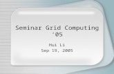 Seminar Grid Computing ‘05 Hui Li Sep 19, 2005. Overview Brief Introduction Presentations Projects Remarks.