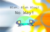 Blah, Blah Blog? No Way!. What is it? A blog is an on-line journal. Blog is short for web log. Web + log = blog.