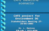 CAFE baseline scenario CAFE project for Environment DG Stakeholders Meeting 27-28/05/2003 Dr. L. Mantzos E 3 M-Lab / ICCS-NTUA contact: Kapros@central.ntua.gr.