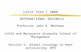 LUISS Term 1 2008 INTERNATIONAL BUSINESS Professor John A. Mathews LUISS and Macquarie Graduate School of Management Session 5: Global strategy to meet.