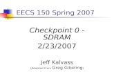 EECS 150 Spring 2007 Checkpoint 0 - SDRAM 2/23/2007 Jeff Kalvass (Adapted From Greg Gibeling )