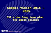 Cosmic Vision 2015 – 2025 ESA’s new long term plan for space science.