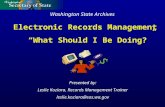 Washington State Archives Presented by: Leslie Koziara, Records Management Trainer leslie.koziara@sos.wa.gov Electronic Records Management “What Should.