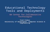 Educational Technology Tools and Deployments Fred Videon University of Washington, Computer Science & Engineering UW Center for Collaborative Technologies.