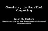 Chemistry in Parallel Computing Brian W. Hopkins Mississippi Center for Supercomputing Research 18 September 2008.
