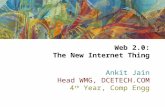 Web 2.0: The New Internet Thing Ankit Jain Head WMG, DCETECH.COM 4 th Year, Comp Engg.