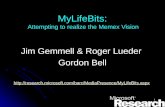 1 MyLifeBits: Attempting to realize the Memex Vision Jim Gemmell & Roger Lueder Gordon Bell .