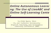 Online Autonomous Learning: The Use of LiveABC and Online Self-Learning Center Yu-Chih Doris Shih Fu-Jen Catholic University English Teaching and Autonomous.