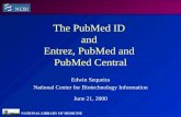 NATIONAL LIBRARY OF MEDICINE The PubMed ID and Entrez, PubMed and PubMed Central Edwin Sequeira National Center for Biotechnology Information June 21,