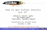 © 2003 WordBiz.com, Inc. 202.364.5705 dweil@wordbiz.com How to get killer results out of email text ads By Debbie Weil Publisher, WordBiz.