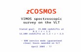 ZCOSMOS VIMOS spectroscopic survey on the VLT Stated goal: 25,000 redshifts at 0.2 < z < 1.2 12,500 redshifts at 1.2 < z < 2.5 ~ 600 service mode (guaranteed.