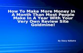 How To Make More Money In A Month Than Most People Make In A Year With Your Very Own Review Site Goldmine! By Stacy Kellams.