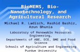 BioMEMS, Bio-Nanotechnology, and Agricultural Research Michael R. Ladisch, Rashid Bashir, Arun Bhunia Laboratory of Renewable Resources Engineering, Departments.