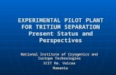 EXPERIMENTAL PILOT PLANT FOR TRITIUM SEPARATION Present Status and Perspectives National Institute of Cryogenics and Isotope Technologies ICIT Rm. Valcea.