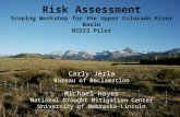 Carly Jerla Bureau of Reclamation Michael Hayes National Drought Mitigation Center University of Nebraska-Lincoln Risk Assessment Scoping Workshop for.