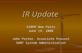 IR Update AIRPO New Paltz June 19, 2008 John Porter, Associate Provost SUNY System Administration