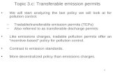 1 Topic 3.c: Transferable emission permits We will start analyzing the last policy we will look at for pollution control. –Tradable/transferable emission.
