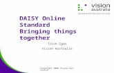 Copyright 2008 Vision Australia DAISY Online Standard Bringing things together Trish Egan Vision Australia
