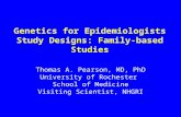 Genetics for Epidemiologists Study Designs: Family-based Studies Thomas A. Pearson, MD, PhD University of Rochester School of Medicine Visiting Scientist,