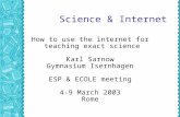 Science & Internet How to use the internet for teaching exact science Karl Sarnow Gymnasium Isernhagen ESP & ECOLE meeting 4-9 March 2003 Rome.