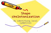 1 Shape skeletonization Shape skeletonization By identifying local symmetries.