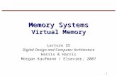 1 Memory Systems Virtual Memory Lecture 25 Digital Design and Computer Architecture Harris & Harris Morgan Kaufmann / Elsevier, 2007.