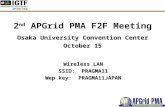 2 nd APGrid PMA F2F Meeting Osaka University Convention Center October 15 Wireless LAN SSID: PRAGMA11 Wep key: PRAGMA11JAPAN.