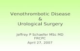 Venothrombotic Disease & Urological Surgery Jeffrey P Schaefer MSc MD FRCPC April 27, 2007.