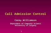 1 Call Admission Control Carey Williamson Department of Computer Science University of Calgary.