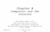 2008 SpringC.-S. Shieh, EC, KUAS, Taiwan1 Chapter 0 Computers and the Internet Chin-Shiuh Shieh ( 謝欽旭 ) csshieh Department of Electronic.