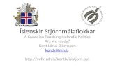 Íslenskir Stjórnmálaflokkar A Canadian Teaching Icelandic Politics Are we ready? Kent Lárus Björnsson kentb@mh.is .