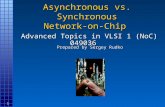 1 Asynchronous vs. Synchronous Network-on-Chip Prepared by Sergey Rudko Advanced Topics in VLSI 1 (NoC) 049036 Advanced Topics in VLSI 1 (NoC) 049036.