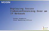 Deploying Secure Videoconferencing Over an IP Network Gordon Daugherty Chief Marketing Officer.