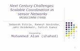 1 Next Century Challenges: Scalable Coordination in sensor Networks MOBICOMM (1999) Deborah Estrin, Ramesh Govindan, John Heidemann, Satish Kumar Presented.