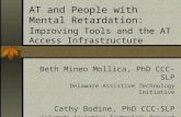AT and People with Mental Retardation: I mproving Tools and the AT Access Infrastructure Beth Mineo Mollica, PhD CCC-SLP Delaware Assistive Technology.