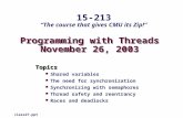 Programming with Threads November 26, 2003 Topics Shared variables The need for synchronization Synchronizing with semaphores Thread safety and reentrancy.