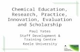 Chemical Education, Research, Practice, Innovation, Evaluation and Scholarship Paul Yates Staff Development & Training Centre Keele University.