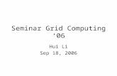 Seminar Grid Computing ‘06 Hui Li Sep 18, 2006. Overview Brief Introduction Presentations –Architecture –Functionality/Middleware –Applications Projects.