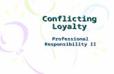 Conflicting Loyalty Professional Responsibility II.