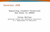 Session #38 Reporting Student Financial Aid Data to IPEDS Elise Miller National Center for Education Statistics U.S. Department of Education.