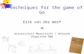AI techniques for the game of Go Erik van der Werf Universiteit Maastricht / ReSound Algorithm R&D.