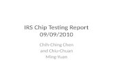 IRS Chip Testing Report 09/09/2010 Chih-Ching Chen and Chiu-Chuan Ming-Yuan.
