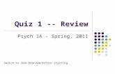 Quiz 1 -- Review Psych 1A – Spring, 2011 Switch to Slide Show View before starting.