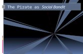 The Pirate as Social Bandit.  Victims of good movies and bad scholarship for years  Acts more interesting than motivations and causes  One avenue is.
