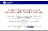 Context Representation and Reasoning with Formal Ontologies Juan Gómez-Romero 1,2, University Carlos III of Madrid (Spain) Fernando Bobillo 2, University.